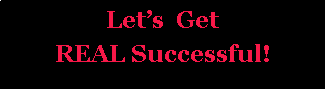 Text Box: Lets  GetREAL Successful!