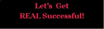 Text Box: Lets  GetREAL Successful!