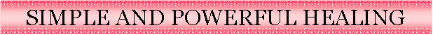 Text Box: SIMPLE AND POWERFUL HEALING