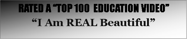 Text Box: RATED A �TOP 100  EDUCATION VIDEO��I Am REAL Beautiful�